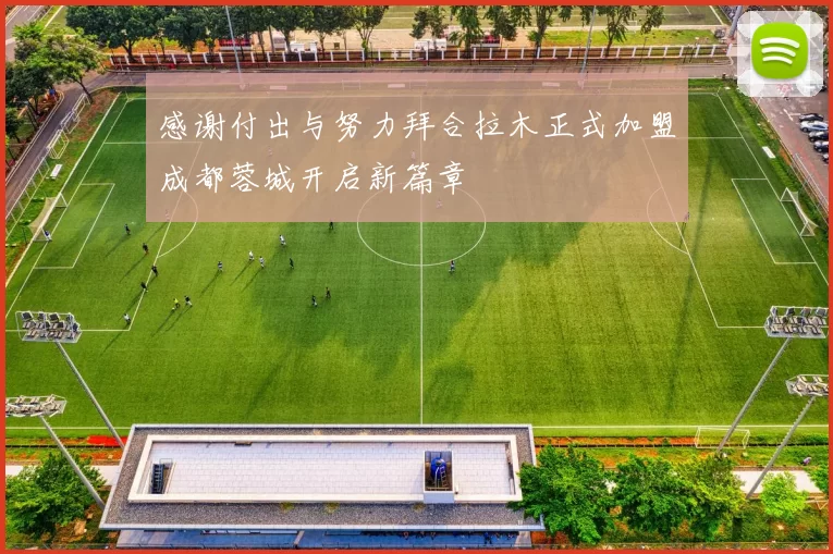 感谢付出与努力拜合拉木正式加盟成都蓉城开启新篇章